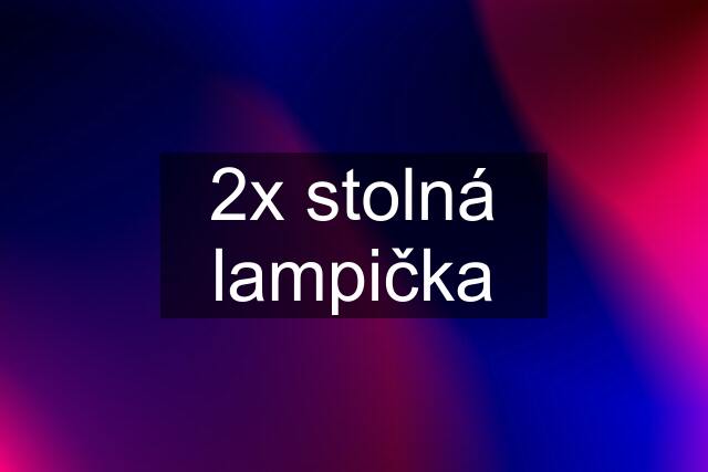 2x stolná lampička