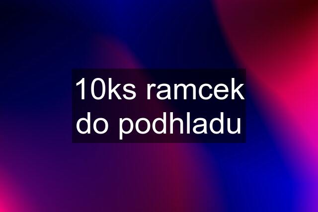 10ks ramcek do podhladu