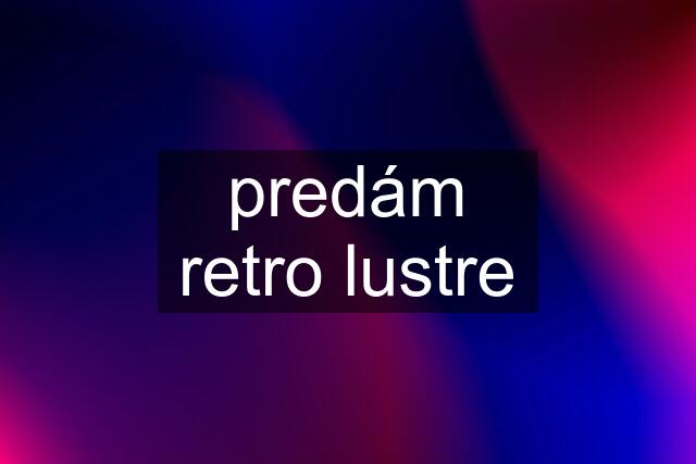 predám retro lustre