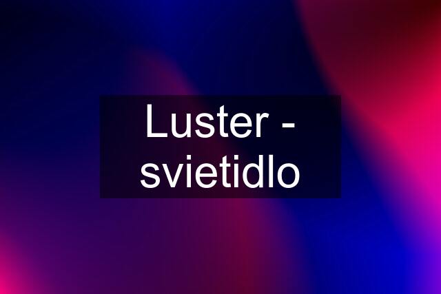 Luster - svietidlo