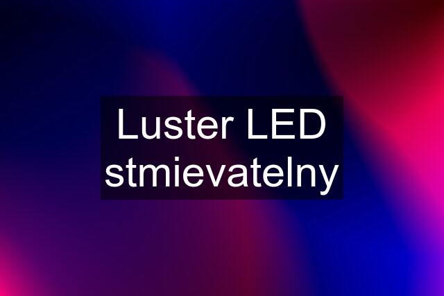 Luster LED stmievatelny