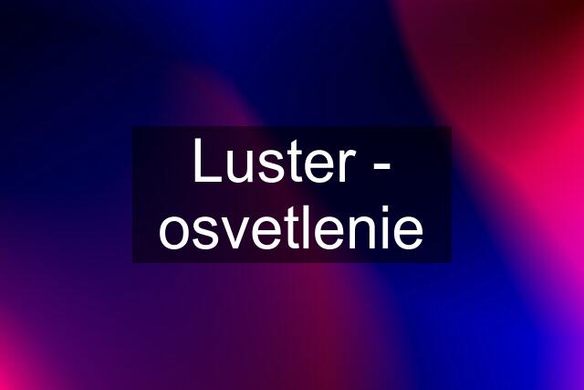 Luster - osvetlenie