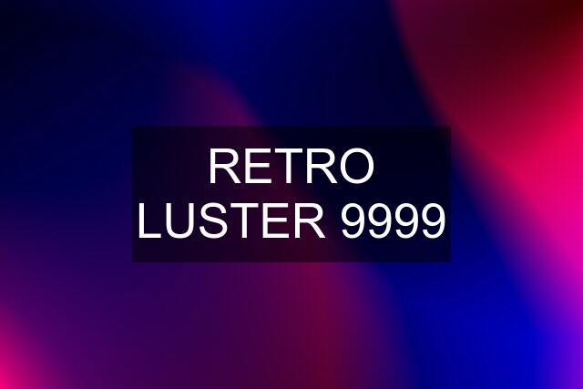 RETRO LUSTER 9999