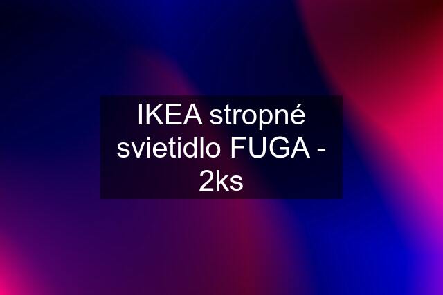 IKEA stropné svietidlo FUGA - 2ks