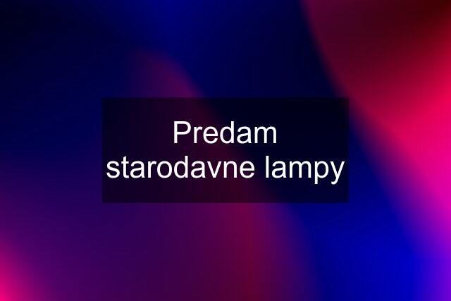 Predam starodavne lampy