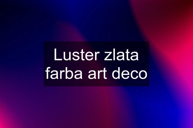 Luster zlata farba art deco