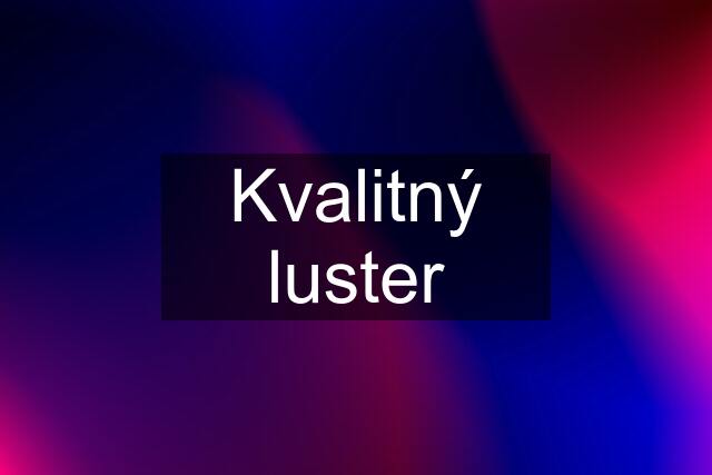 Kvalitný luster