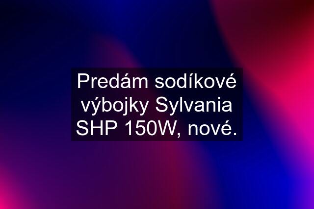 Predám sodíkové výbojky Sylvania SHP 150W, nové.