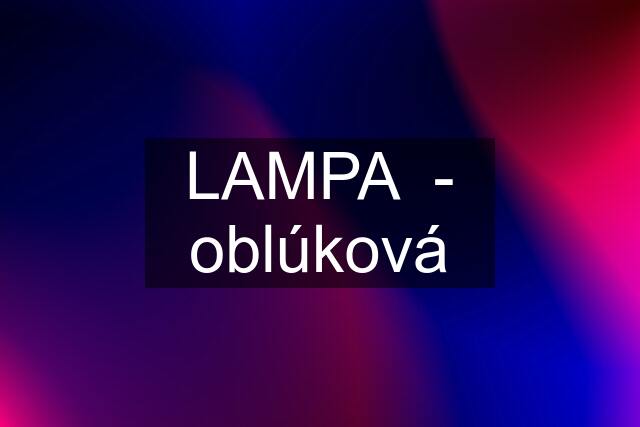 LAMPA  - oblúková