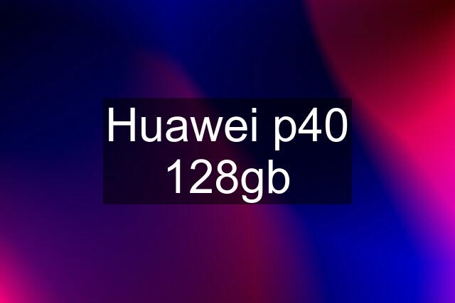 Huawei p40 128gb
