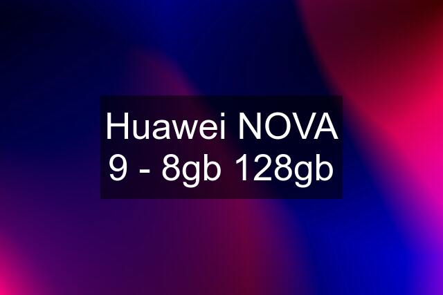 Huawei NOVA 9 - 8gb 128gb