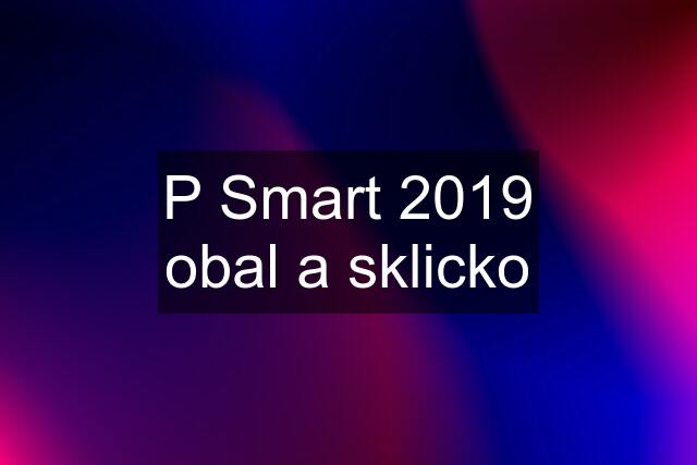 P Smart 2019 obal a sklicko