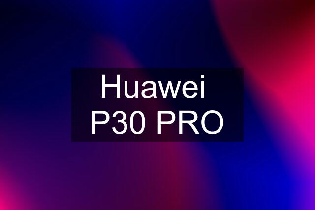 Huawei  P30 PRO