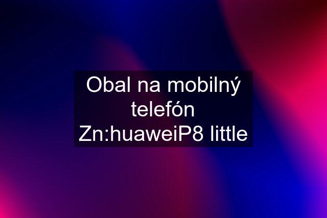 Obal na mobilný telefón Zn:huaweiP8 little