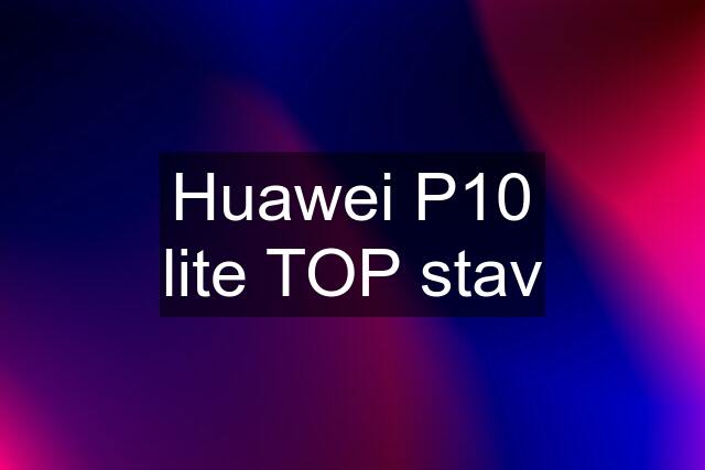 Huawei P10 lite TOP stav