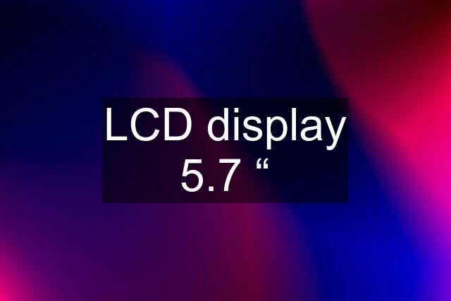 LCD display 5.7 “