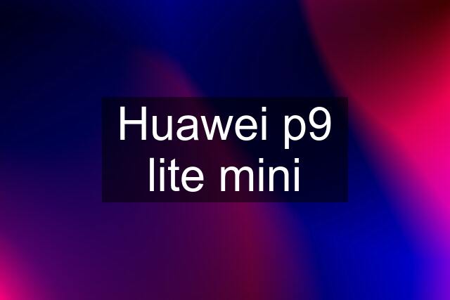 Huawei p9 lite mini