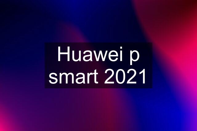 Huawei p smart 2021