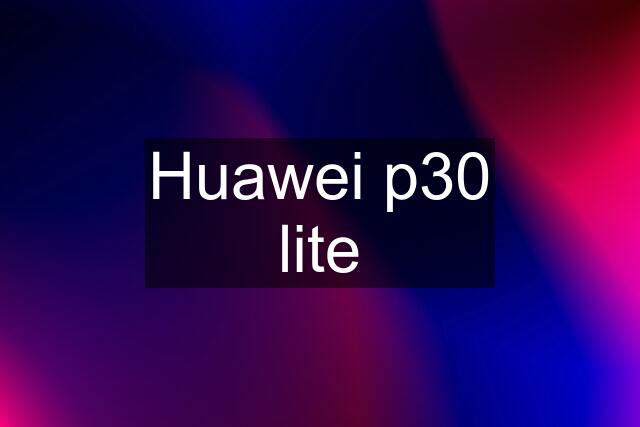 Huawei p30 lite