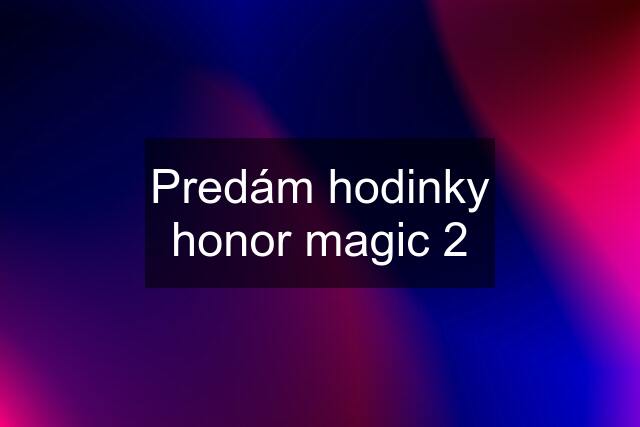 Predám hodinky honor magic 2