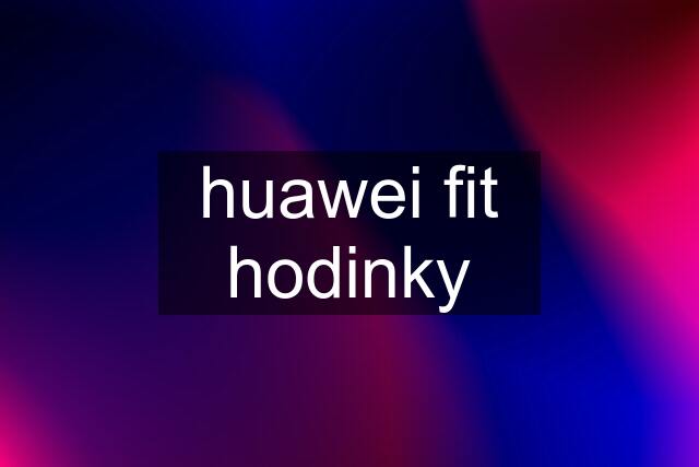 huawei fit hodinky