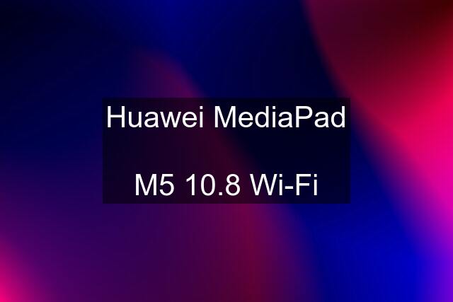 Huawei MediaPad  M5 10.8 Wi-Fi