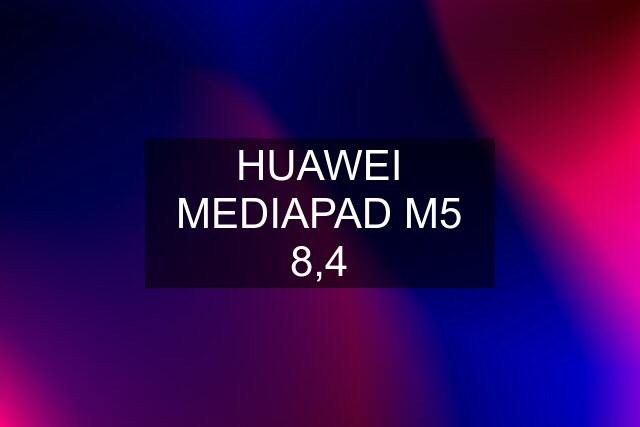 HUAWEI MEDIAPAD M5 8,4