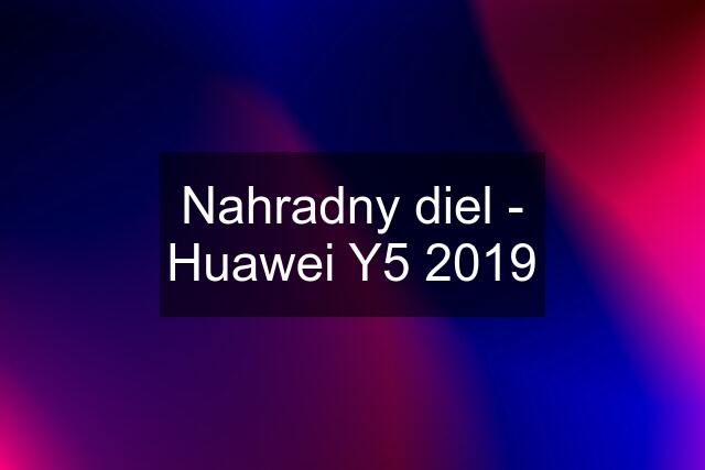 Nahradny diel - Huawei Y5 2019