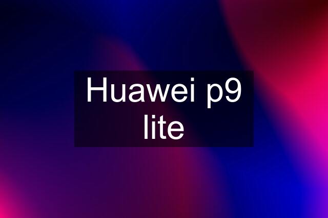 Huawei p9 lite