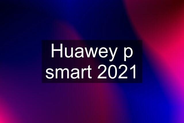 Huawey p smart 2021