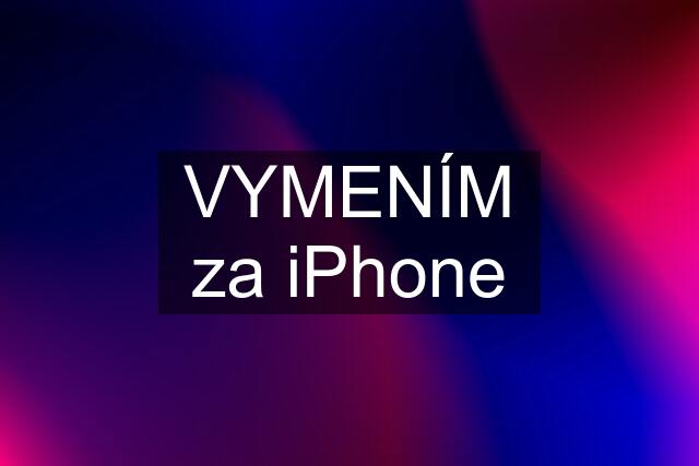 VYMENÍM za iPhone