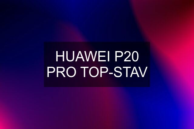 HUAWEI P20 PRO TOP-STAV