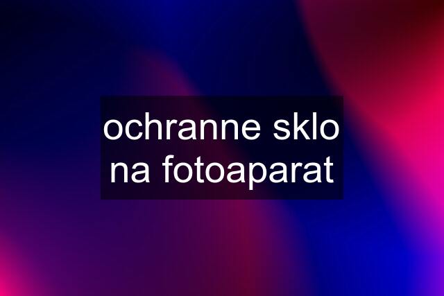 ochranne sklo na fotoaparat