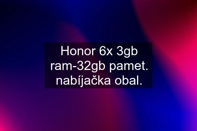 Honor 6x 3gb ram-32gb pamet. nabíjačka obal.