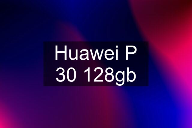 Huawei P 30 128gb