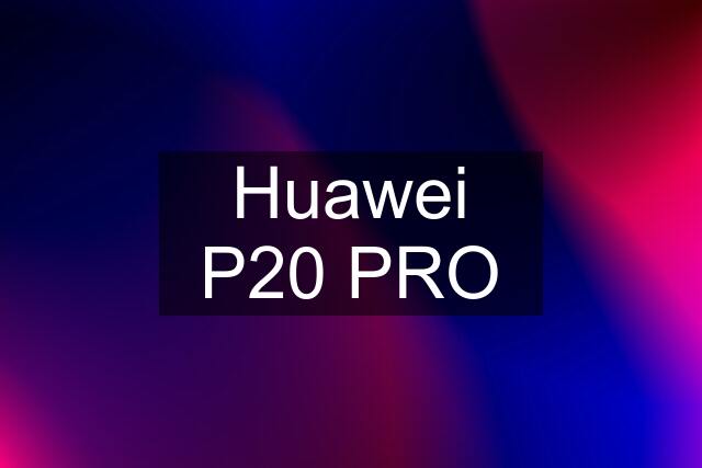 Huawei P20 PRO