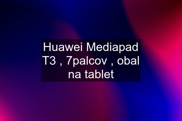 Huawei Mediapad T3 , 7palcov , obal na tablet