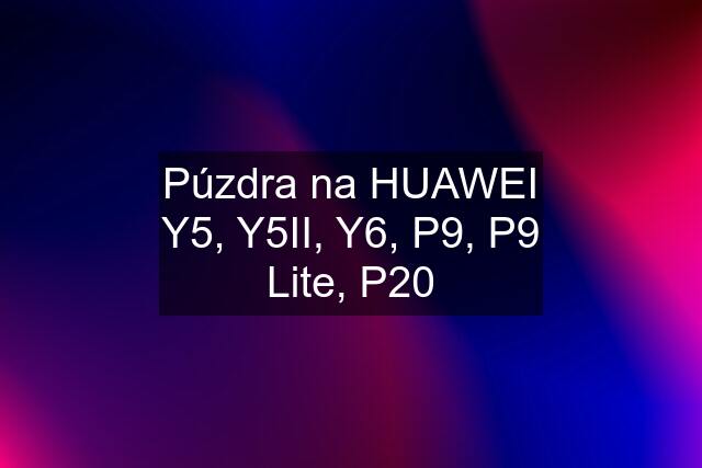 Púzdra na HUAWEI Y5, Y5II, Y6, P9, P9 Lite, P20