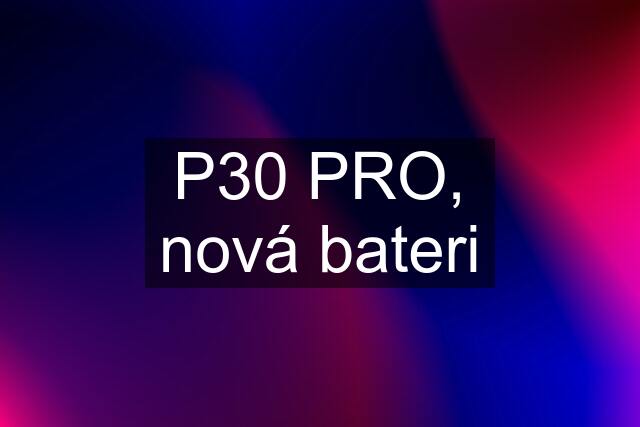 P30 PRO, nová bateri