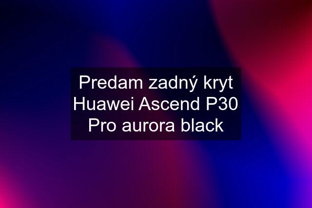 Predam zadný kryt Huawei Ascend P30 Pro aurora black