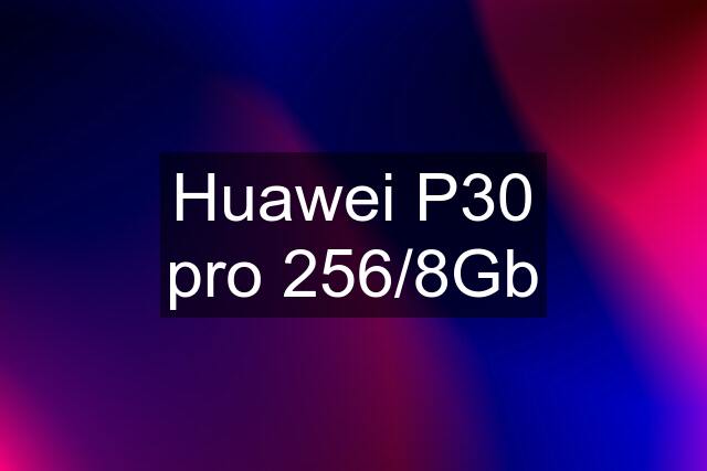 Huawei P30 pro 256/8Gb