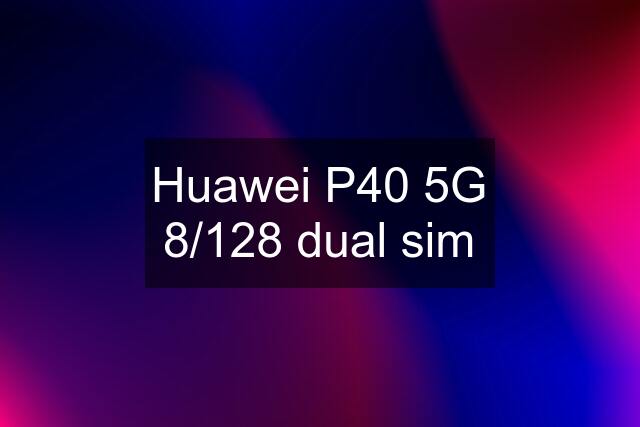 Huawei P40 5G 8/128 dual sim