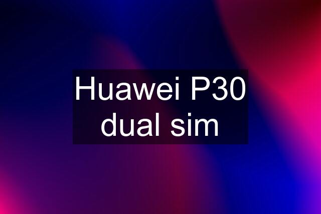 Huawei P30 dual sim
