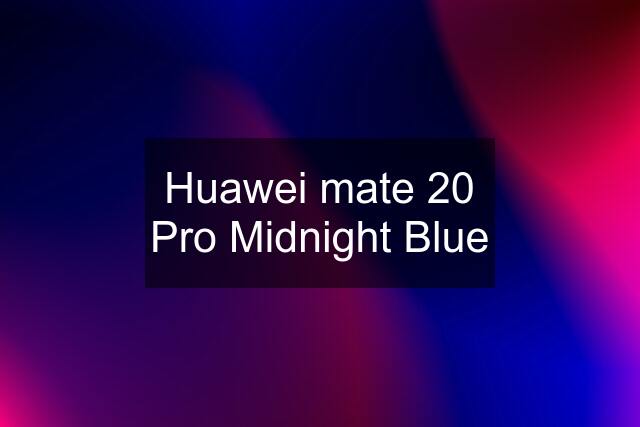 Huawei mate 20 Pro Midnight Blue