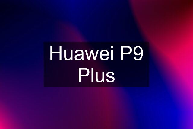 Huawei P9 Plus