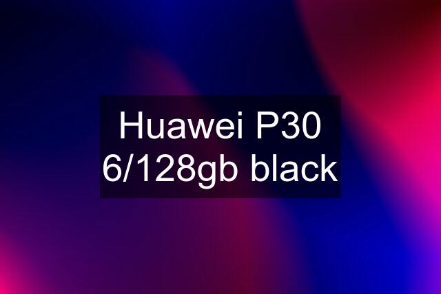 Huawei P30 6/128gb black