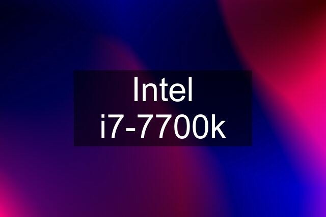 Intel i7-7700k