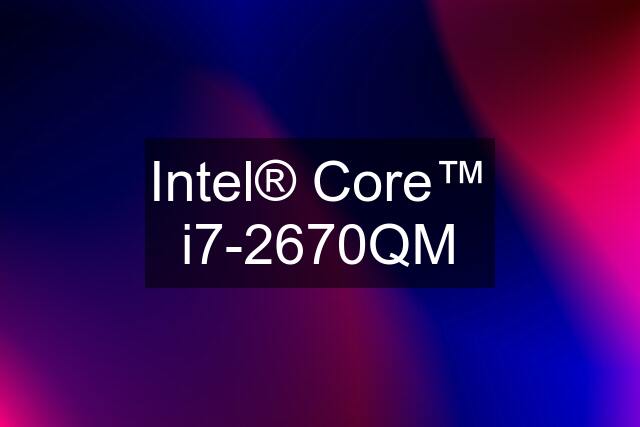 Intel® Core™ i7-2670QM