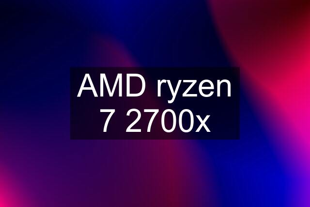 AMD ryzen 7 2700x