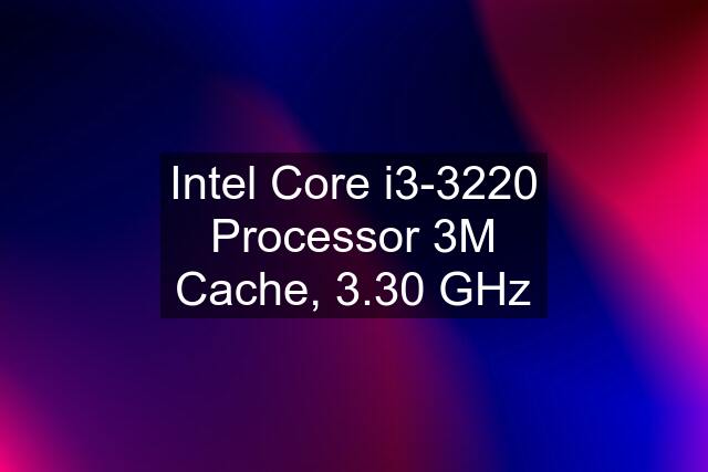 Intel Core i3-3220 Processor 3M Cache, 3.30 GHz